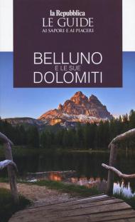 Belluno e le sue Dolomiti. Le guide ai sapori e ai piaceri