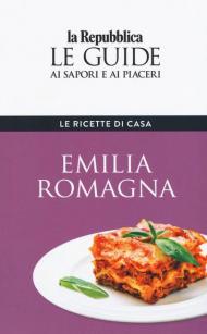 Emilia Romagna. Le ricette di casa. Le guide ai sapori e ai piaceri della regione