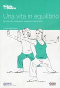 Una vita in equilibrio. Dal cibo alla meditazione: imparare a volersi bene