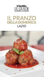 Il pranzo della domenica. Lazio. Le guide ai sapori e ai piaceri