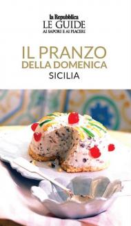 Il pranzo della domenica. Sicilia. Le guide ai sapori e ai piaceri