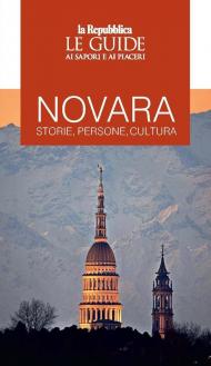 Novara. Storie, persone, cultura. Le guide ai sapori e ai piaceri