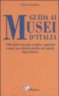 Guida ai musei d'Italia. 7400 schede: una guida completa e aggiornata a musei, beni culturali, giardini, oasi naturali, rifugi faunistici