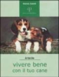 Vivere bene con il tuo cane. Tutto ciò che è utile sapere per accogliere un cane in famiglia