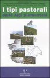 I tipi pastorali delle Alpi piemontesi. Vegetazione e gestione dei pascoli delle Alpi occidentali. Ediz. illustrata