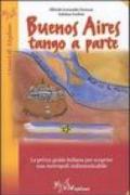 Buenos Aires. Tango a parte. La prima guida italiana per scoprire una metropoli indimenticabile