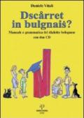 Dscarret in bulgnais? Manuale e grammatica del dialetto bolognese. Con 2 CD Audio