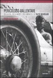 Pericoloso rallentare. Della vita, della morte e dei miracoli di Tazio Nuvolari