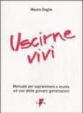 Uscirne vivi. Manuale per sopravvivere a scuola ad uso delle giovani generazioni