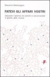 Fatevi gli affari vostri. Depurare l'azienda da sprechi e raccomandati in poche, abili, mosse