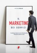 Il marketing dei servizi. Il marketing per imprese di servizi, studi professionali, professionisti, operatori in servizi