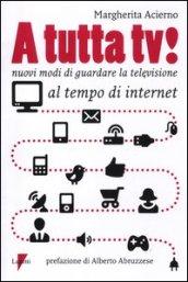 A tutta tv! Nuovi modi di guardare la televisione al tempo di internet