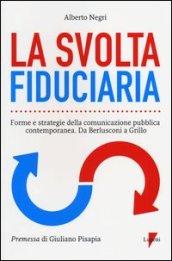 La svolta fiduciaria. Forme e strategie della comunicazione pubblica contemporanea. Da Berlusconi a Grillo