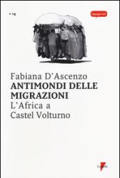 Antimondi delle migrazioni. L'Africa a Castel Volturno