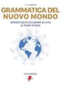 Grammatica del nuovo mondo. Opportunità ed esempi di vita ai tempi d'oggi