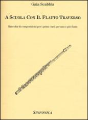 A scuola con il flauto traverso. Raccolta di composizioni per i primi corsi per uno e più flauti