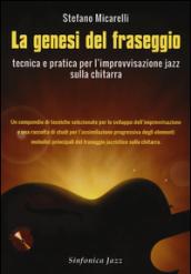 La genesi del fraseggio. Tecnica e pratica per l'improvvisazione jazz sulla chitarra. Con CD-Audio