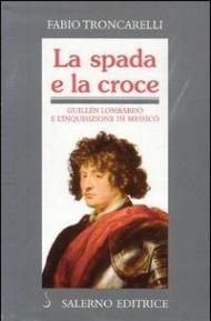 La spada e la croce. Guillén Lombardo e l'Inquisizione in Messico