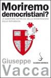 Moriremo democristiani?: La questione cattolica nella ricostruzione della Repubblica