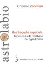 Una tragedia imperiale. Federico II e la ribellione del figlio Enrico