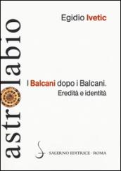 I Balcani dopo i Balcani. Eredità e identità