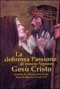 La dolorosa passione di nostro Signore Gesù Cristo. Secondo le visioni della beata Anna Katharina Emmerick