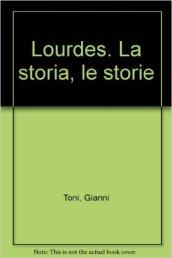 Lourdes. La storia, le storie