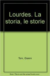 Lourdes. La storia, le storie