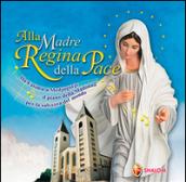 Alla Madre regina della pace. Da Fatima a Medjugorje il piano della Madonna per la salvezza del mondo. Con CD Audio