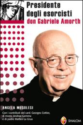 Presidente degli esorcisti. Esperienze e delucidazioni di don Gabriele Amorth