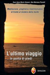 L'ultimo viaggio... in punta di piedi. Meditazione, preghiera e testimonianza di fronte al mistero della morte