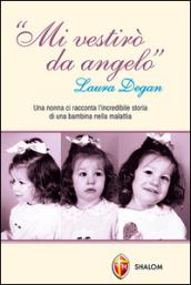 Mi vestirò da angelo. Laura Degan. Una nonna ci racconta l'incredibile storia di una bambina nella malattia