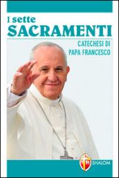 Sette sacramenti. Catechesi di papa Francesco