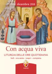 Con acqua viva. Liturgia delle ore quotidiana. Lodi, ora sesta, vespri, compieta. Dicembre 2018