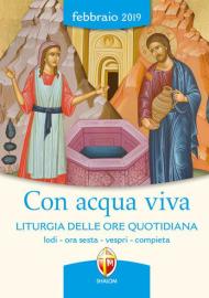 Con acqua viva. Liturgia delle ore quotidiana. Lodi, ora sesta, vespri, compieta. Febbraio 2019