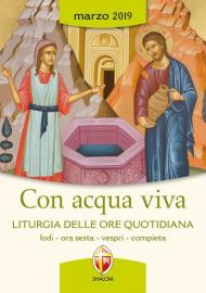 Con acqua viva. Liturgia delle ore quotidiana. Lodi, ora sesta, vespri e compieta. Marzo 2019