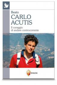 Carlo Acutis. Il coraggio di andare controcorrente