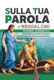 Sulla tua parola. Messalino. Santa messa quotidiana e letture commentate per vivere la parola di Dio. Novembre-dicembre 2019