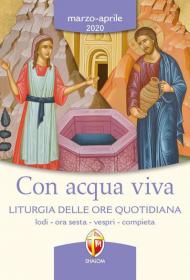 Con acqua viva. Liturgia delle ore quotidiana. Lodi, ora sesta, vespri, compieta. Marzo-aprile 2020