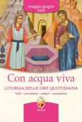 Con acqua viva. Liturgia delle ore quotidiana. Lodi, ora sesta, vespri, compieta. Maggio-giugno 2020