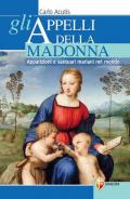 Gli appelli della Madonna. Apparizioni e santuari mariani nel mondo