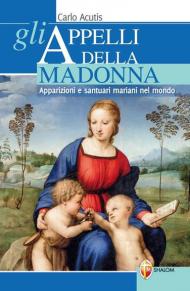 Gli appelli della Madonna. Apparizioni e santuari mariani nel mondo
