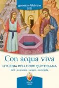 Con acqua viva. Liturgia delle ore quotidiana. Lodi, ora sesta, vespri, compieta. Gennaio-febbraio 2021