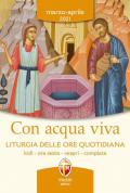 Con acqua viva. Liturgia delle ore quotidiana. Lodi, ora sesta, vespri, compieta. Marzo-aprile 2021