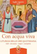 Con acqua viva. Liturgia delle ore quotidiana. Lodi, ora sesta, vespri, compieta. Luglio-agosto 2021