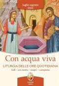 Con acqua viva. Liturgia delle ore quotidiana. Lodi, ora sesta, vespri, compieta. Luglio-agosto 2022