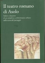 Il Teatro romano di Asolo. Valore e funzione di un complesso architettonico urbano sulla scena del paesaggio