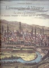 L'immagine di Vicenza. La città e il territorio in piante, mappe e vedute dal XV al XX secolo
