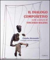 Il dialogo compositivo nelle sculture di Vincenzo Balena. Catalogo della mostra (Treviso, settembre-novembre 2013)