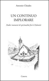 Un continuo implorare. Dodici momenti di spiritualità fra le Dolomiti